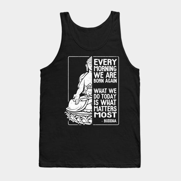 Buddha Quote Every Morning We Are Born Again Tank Top by RadStar